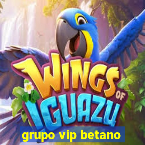 grupo vip betano